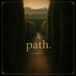 A moody hedge path leading toward a distant palace, with the words “A path,” evoking the journey back into attention.

A Hiding Place