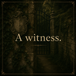An ivy-covered stone wall and garden gate with the words “A witness,” evoking observation, memory, and shared attention.
